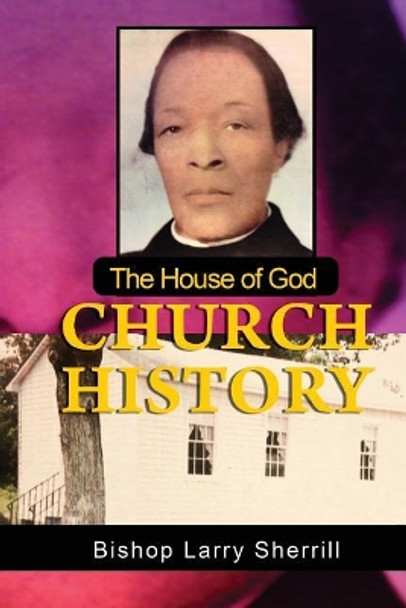 House of God Church History: Church History by Dr Larry Steven Sherrill Sr 9781983997235