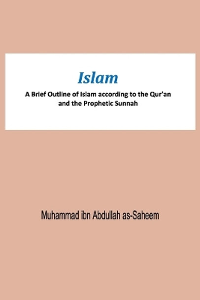 Islam A Brief Outline of Islam according to the Qur'an and the Prophetic Sunnah by Muhammad Ibn Abdullah As-Saheem 9786038329467
