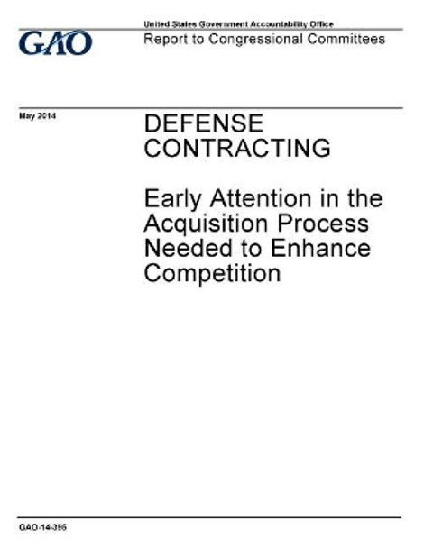 Defense contracting, early attention in the acquisition process needed to enhance competition: report to congressional requesters. by U S Government Accountability Office 9781973973805