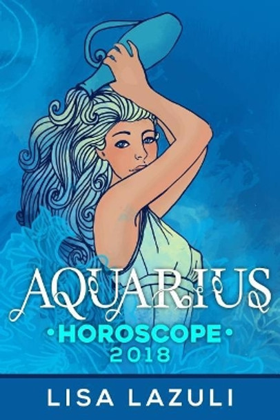 Aquarius Horoscope 2018 by Lisa Lazuli 9781981511976