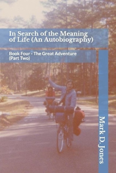 In Search of the Meaning of Life (an Autobiography): Book Four - The Great Adventure (Part Two) by Mark D Jones 9781798503294