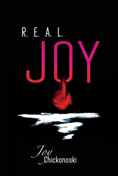 R.E.A.L. Joy: Responding Entirely to the Affections of the Lord by Joy Chickonoski 9781671610958