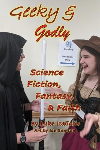 Geeky & Godly: Science Fiction, Fantasy, & Faith by Luke Italiano 9781771154857