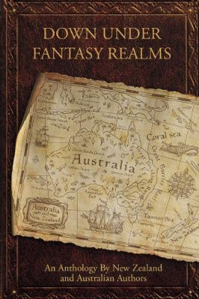 Down Under Fantasy Realms: An Anthology by New Zealand and Australian Authors by Wendy Scott 9781667837772