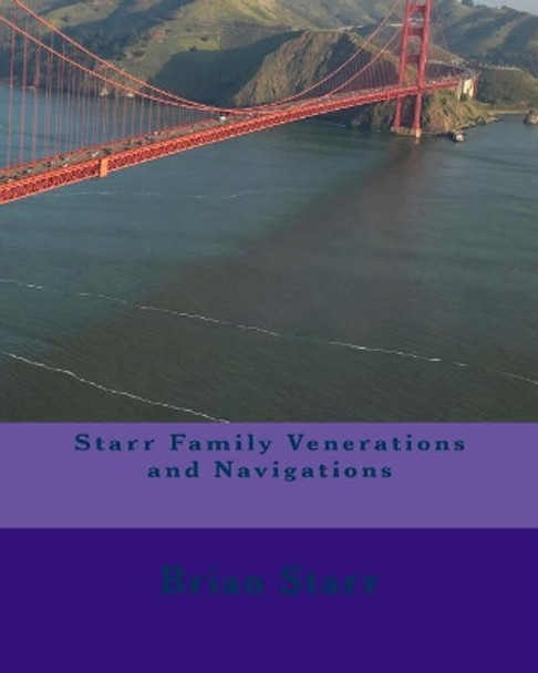 Starr Family Venerations and Navigations by Brian Daniel Starr 9781544204598