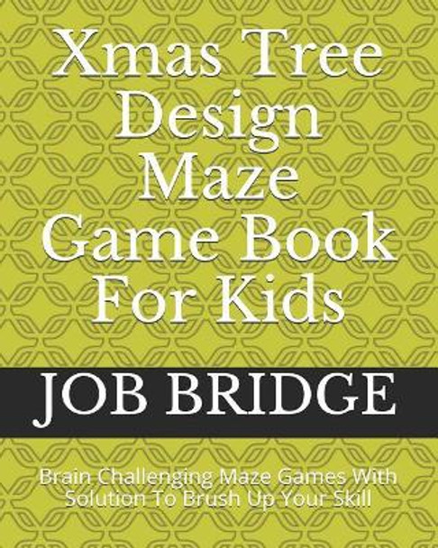 Xmas Tree Design Maze Game Book For Kids: Brain Challenging Maze Games With Solution To Brush Up Your Skill by Job Bridge 9781790795703