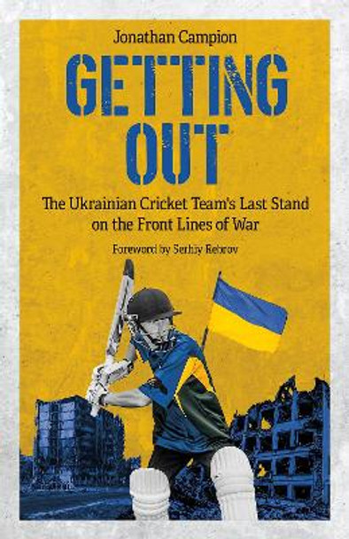 Getting Out: The Ukrainian Cricket Team's Last Stand on the Front Lines of War by Jonathan Campion 9781801506809