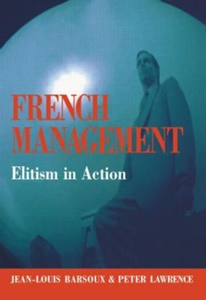 French Management: Elitism in Action by Jean-Louis Barsoux