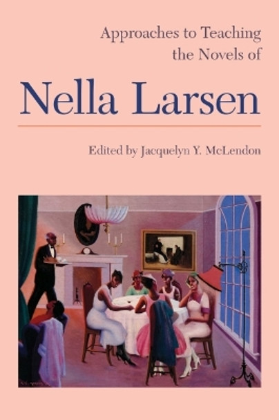 Approaches to Teaching the Novels of Nella Larsen by Jacquelyn Y. McLendon 9781603292207