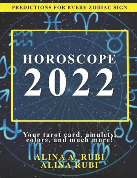 Horoscope 2022: The Complete Forecast for Every Zodiac Sign by Alina Rubi 9798498495095