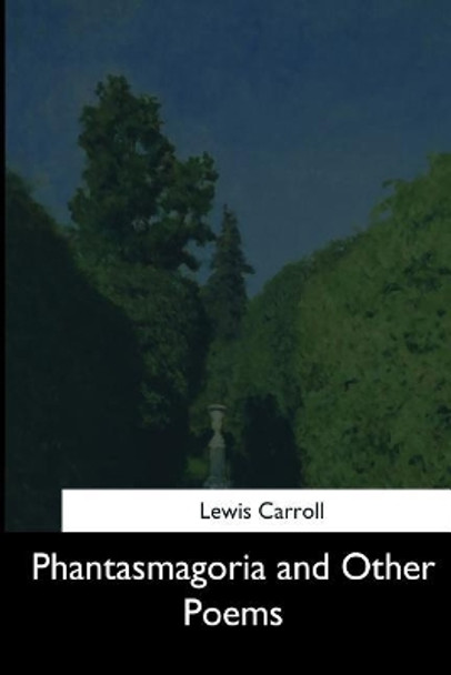 Phantasmagoria And Other Poems by Lewis Carroll 9781544661735