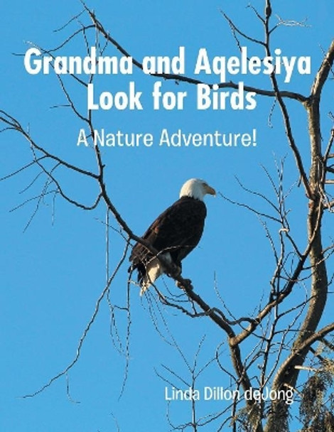 Grandma and Aqelesiya Look for Birds: A Nature Adventure! by Linda Dillon Dejong 9781546279211