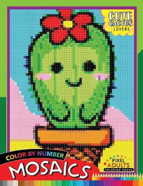 Cute Cactus Lovers Mosaic: Pixel Adults Coloring Books Color by Number by Rocket Publishing 9781720094104