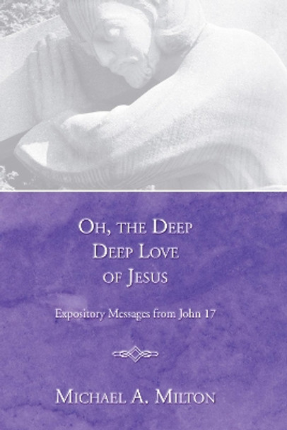 Oh, the Deep, Deep Love of Jesus by Michael a Milton 9781597522182