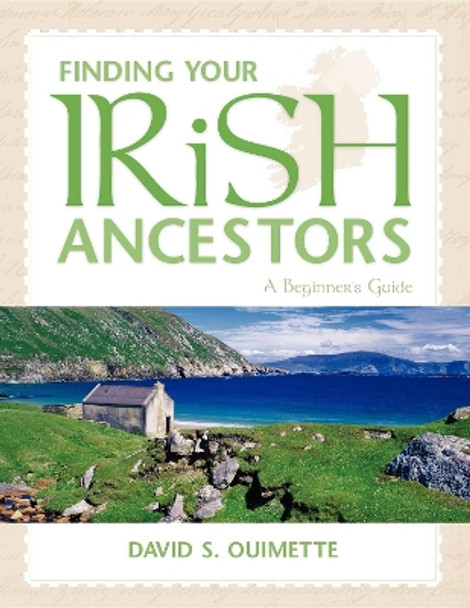 Finding Your Irish Ancestors: A Beginner's Guide by David S. Ouimette 9781630263331