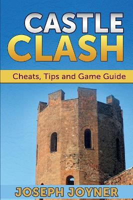 Castle Clash: Cheats, Tips and Game Guide by Joseph Joyner 9781632876874