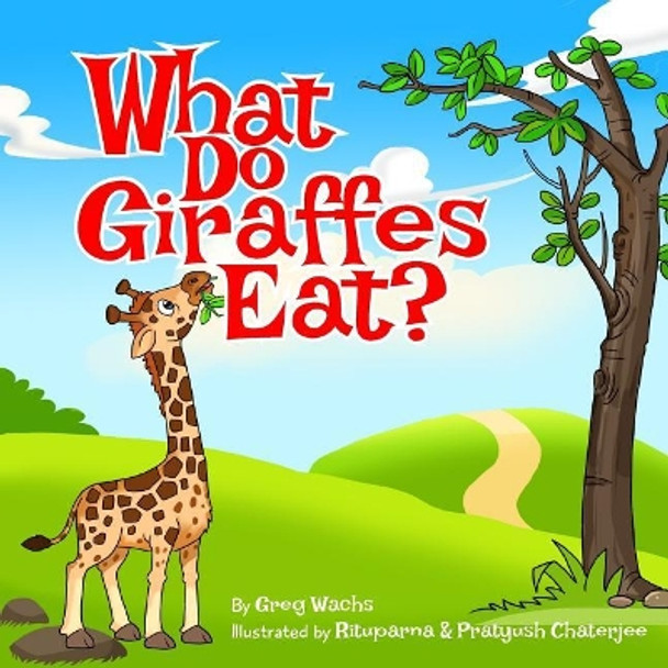 What Do Giraffes Eat? by Greg Wachs 9781983463662