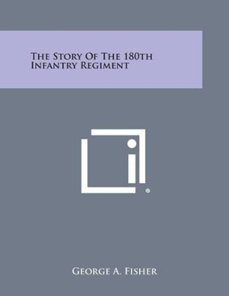 The Story of the 180th Infantry Regiment by George A Fisher 9781494098995