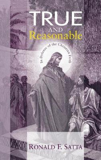 True and Reasonable by Ronald F Satta 9781498253093