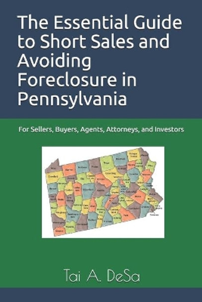 The Essential Guide to Short Sales and Avoiding Foreclosure in Pennsylvania: For Sellers, Buyers, Agents, Attorneys, and Investors by Tai a Desa 9781675814079