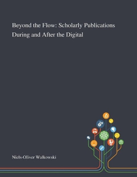 Beyond the Flow: Scholarly Publications During and After the Digital by Niels-Oiiver Walkowski 9781013294068