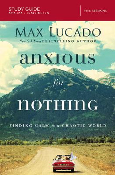 Anxious for Nothing Study Guide: Finding Calm in a Chaotic World by Max Lucado