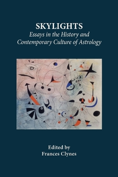 Skylights: Essays in the History and Contemporary Culture of Astrology by Frances Clynes 9781907767142