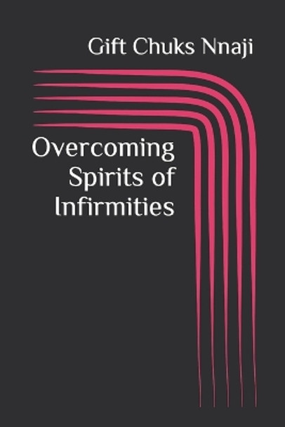 Overcoming Spirits of Infirmities by Gift Chuks Nnaji 9798843007744