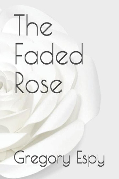 The Faded Rose by Gregory Espy 9798724201773