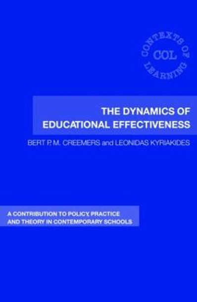 The Dynamics of Educational Effectiveness: A Contribution to Policy, Practice and Theory in Contemporary Schools by Bert Creemers