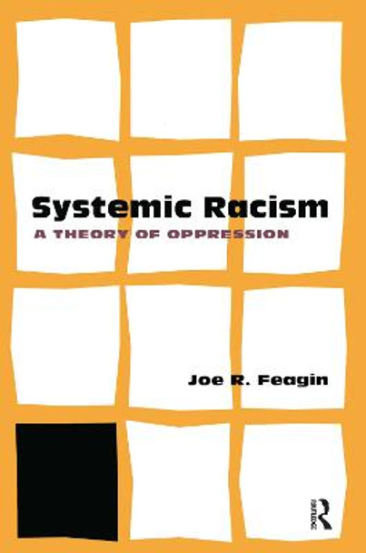 Systemic Racism: A Theory of Oppression by Joe Feagin