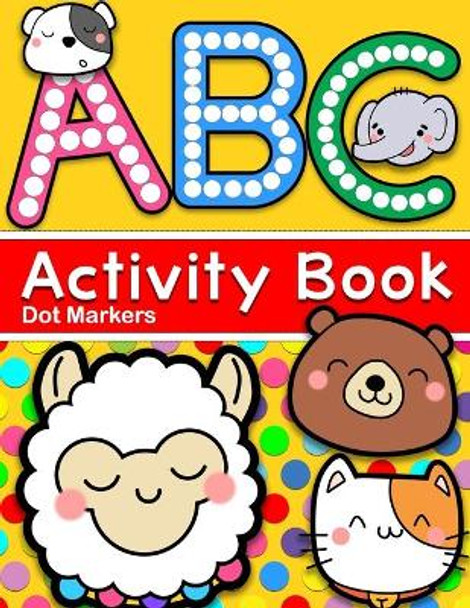 ABC Dot Markers Activity Book: Animals Coloring & Tracing Capital Letters Alphabet A to Z for Kids by Yolanda Terry 9798666920015