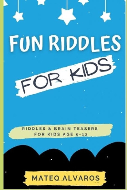 Fun riddles for kids riddles & Brain Teasers for Kids Age 5-12: Funny riddles for smart kids with answers, Riddles and brain teasers For clever Kids, Interesting & Fun puzzles riddles for children of all ages. by Mateo Alvaros 9798665437590