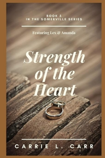 Strength of the Heart: Book Five in the Somerville Series (Featuring Lex & Amanda) by Carrie L Carr 9798631328204