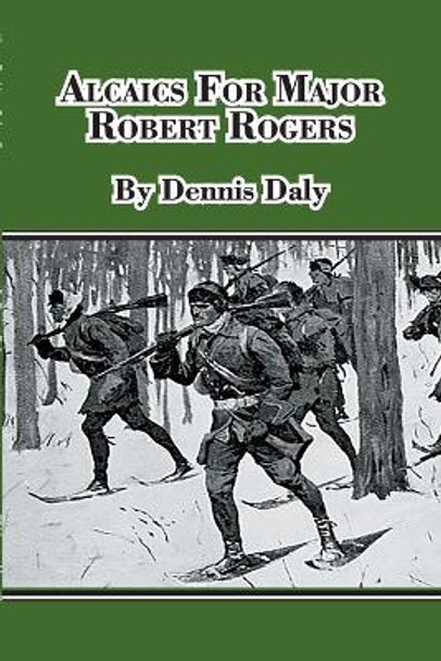 Alcaics For Major Robert Rogers by Dennis Daly 9781458359759