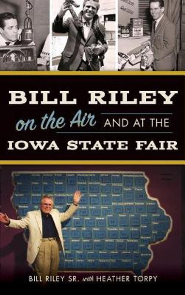 Bill Riley on the Air and at the Iowa State Fair by Bill Riley Sr 9781540203557