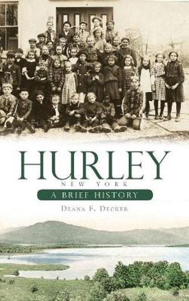 Hurley, New York: A Brief History by Deana F Decker 9781540234469