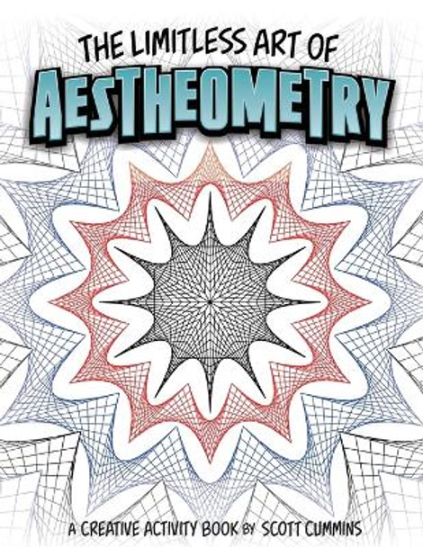 The Limitless Art of Aestheometry: A Creative Activity Book by Scott Cummins by Scott C Cummins 9781539918646