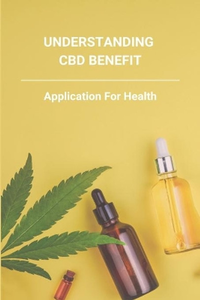 Understanding CBD Benefit: Application For Health: Cbd Oil Benefits For Hair by Natisha Marcinkiewicz 9798737767129