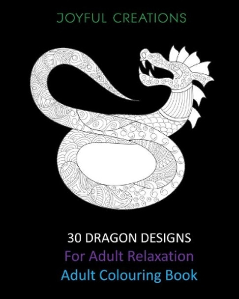 30 Dragon Designs For Adult Relaxation: Adult Colouring Book by Joyful Creations 9781715413200