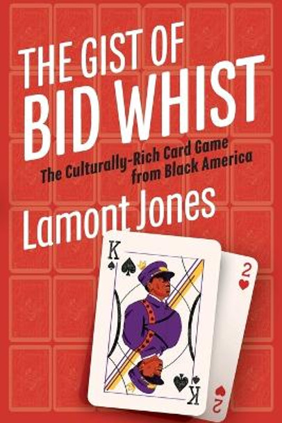 The Gist of Bid Whist: The Culturally-Rich Card Game from Black America by Lamont Jones 9798987407639