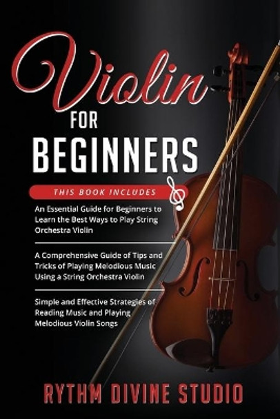Violin for Beginners: 3 in 1- Beginner's Guide+ Tips and Tricks+ Simple and Effective Strategies of Reading Music and Playing Melodious Violin Songs by Rhythm Divine Studio 9798573143545