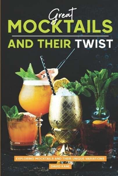 Great Mocktails and Their Twist: Exploring Mocktails and Their Unique Variations by David Kane 9798851092053