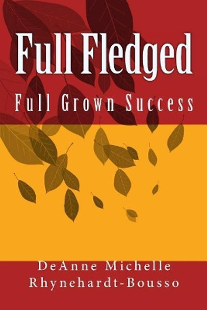 Full Fledged: Full Grown Success! by Deanne Michelle Rhynehardt-Bousso 9781721886418