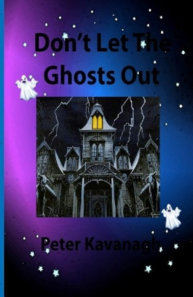 Don't Let The Ghosts Out by Peter Kavanagh 9781729655276