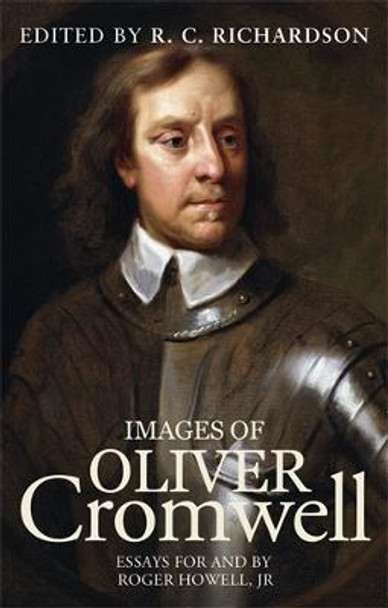 Images of Oliver Cromwell: Essays for and by Roger Howell, Jr by R. Richardson