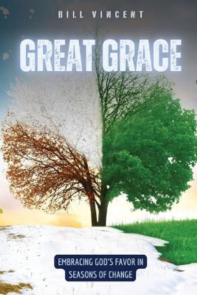 Great Grace: Embracing God's Favor in Seasons of Change by Bill Vincent 9798869180094