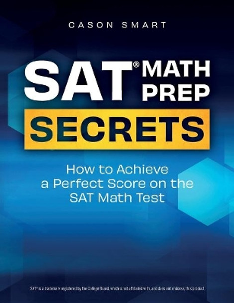 SAT Math Prep Secrets: How to Achieve a Perfect Score on the SAT Math Test by Cason Smart 9781709129520