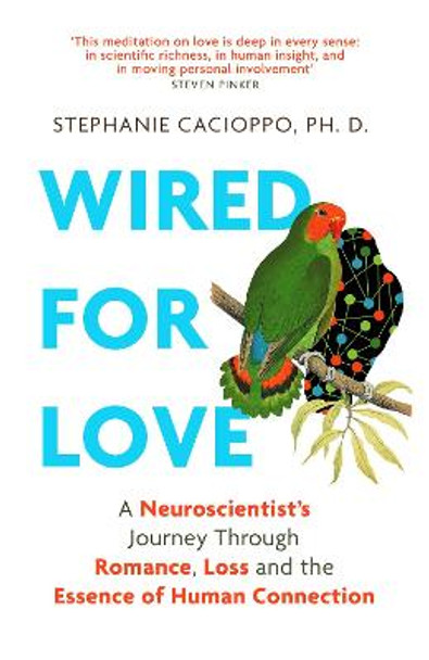 Wired For Love: A Neuroscientist's Journey Through Romance, Loss and the Essence of Human Connection by Stephanie Cacioppo