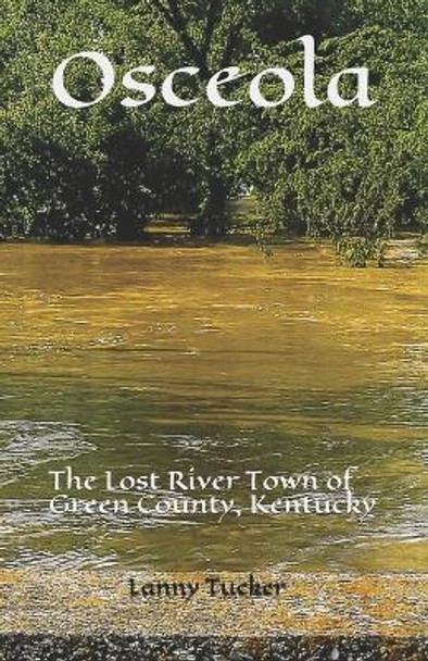 Osceola: The Lost River Town of Green County, Kentucky by Lanny Tucker 9798619572476